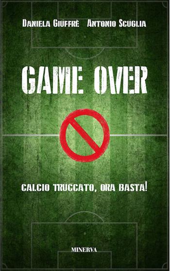 Game over. Calcio truccato, ora basta! - Daniela Giuffrè, Antonio Scuglia - Libro Minerva Edizioni (Bologna) 2015, Sul filo di lana | Libraccio.it