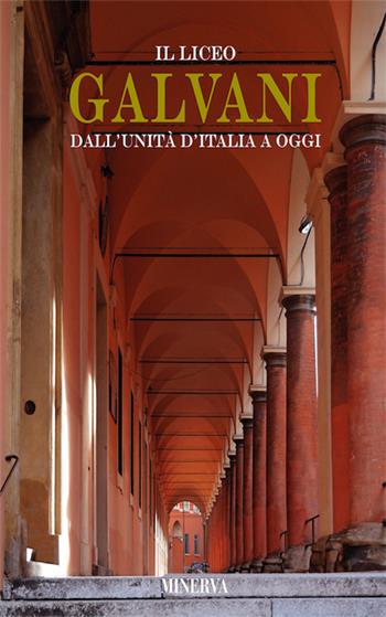 Il Liceo Galvani dall'Unità d'Italia a oggi. Nuova ediz.  - Libro Minerva Edizioni (Bologna) 2016 | Libraccio.it