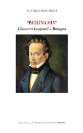 «Paolina mia». Giacomo Leopardi a Bologna. Ediz. bilingue