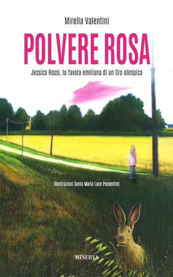 Polvere rosa. Jessica Rossi, la favola emiliana di un oro olimpico - Mirella Valentini - Libro Minerva Edizioni (Bologna) 2017 | Libraccio.it