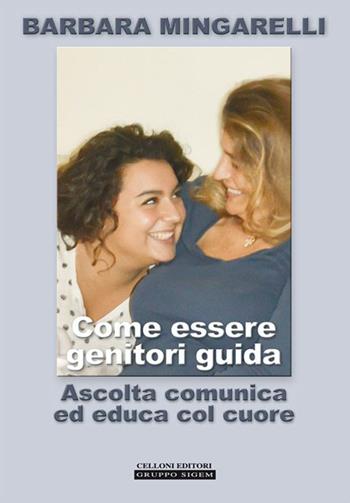 Come essere genitori guida. Ascolta comunica ed educa col cuore - Barbara Mingarelli - Libro Sigem 2015 | Libraccio.it