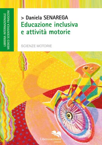 Educazione inclusiva e attività motorie - Daniela Senarega - Libro Liberodiscrivere edizioni 2014 | Libraccio.it