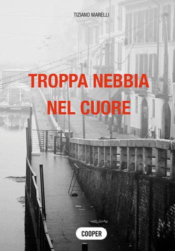 Troppa nebbia nel cuore - Tiziano Marelli - Libro Cooper 2018, Stories | Libraccio.it