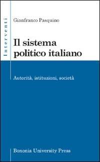 Il sistema politico italiano. Autorità, istituzioni, società - Gianfranco Pasquino - Libro Bononia University Press 2006, Interventi | Libraccio.it