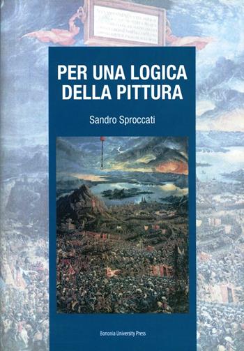 Per una logica della pittura - Sandro Sproccati - Libro Bononia University Press 2006, Manuali | Libraccio.it