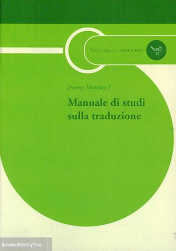 Manuale di studi sulla traduzione - Jeremy Munday - Libro Bononia University Press 2012, Voci dalla traduzione | Libraccio.it