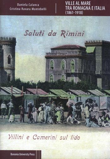 Ville al mare tra Romagna e Italia (1861-1918) - Daniela Calanca, Cristina Ravara - Libro Bononia University Press 2013, Biblioteca | Libraccio.it