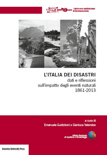 L' Italia dei disastri. Dati e riflessioni sull'impatto degli eventi naturali 1861-2013 - Emanuela Guidoboni - Libro Bononia University Press 2014 | Libraccio.it