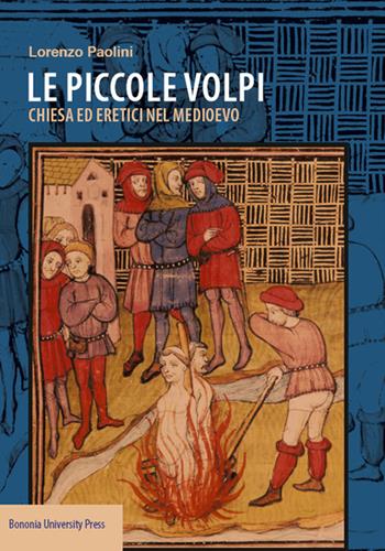 Le piccole volpi. Chiese ed eretici nel Medioevo - Lorenzo Paolini - Libro Bononia University Press 2014 | Libraccio.it