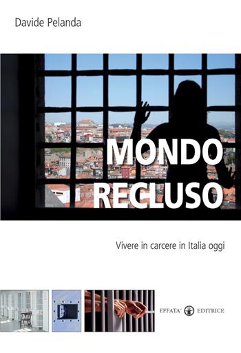 Mondo recluso. Vivere in carcere in Italia oggi - Davide Pelanda - Libro Effatà 2010, Conoscere e agire | Libraccio.it