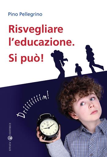 Risvegliare l'educazione. Si può! - Pino Pellegrino - Libro Effatà 2011, Educare perché | Libraccio.it