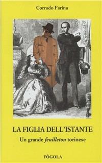 La figlia dell'istante. Un grande «feuilleton» torinese - Corrado Farina - Libro Fogola 2016, I gialli di Fogola | Libraccio.it