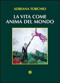 La vita come anima del mondo - Adriana Torchio - Libro Genesi 2011, Le scommesse | Libraccio.it