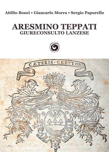 Aresmino Teppati, giureconsulto lanzese - Attilio Bonci, Giancarlo Morra, Sergio Papurello - Libro Genesi 2016, Novazioni | Libraccio.it