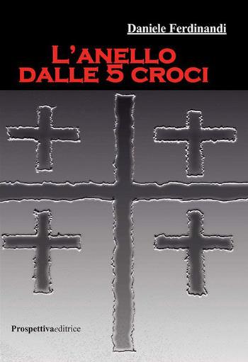 L' anello dalle 5 croci - Daniele Ferdinandi - Libro Prospettiva Editrice 2015 | Libraccio.it
