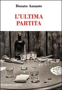 L' ultima partita - Donato Anzante - Libro Prospettiva Editrice 2014, Lettere | Libraccio.it