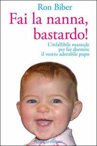Fai la nanna, bastardo! - Ron Biber - Libro Aliberti 2007 | Libraccio.it
