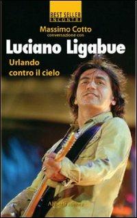 Urlando contro il cielo - Massimo Cotto, Luciano Ligabue - Libro Aliberti 2007 | Libraccio.it