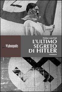 L'ultimo segreto di Hitler - Heinz von Fait - Libro Aliberti 2008, Yahoopolis. Guide postmoderne | Libraccio.it