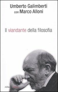 Il viandante della filosofia - Marco Alloni, Umberto Galimberti - Libro Aliberti 2011, I dialoghi di Marco Alloni | Libraccio.it