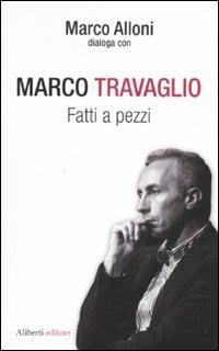 Fatti a pezzi - Marco Alloni, Marco Travaglio - Libro Aliberti 2011, I dialoghi di Marco Alloni | Libraccio.it