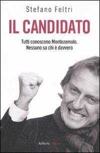 Il candidato. Tutti conoscono Montezemolo. Nessuno sa chi è davvero - Stefano Feltri - Libro Aliberti 2011 | Libraccio.it