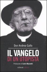 Il Vangelo di un utopista - Andrea Gallo - Libro Aliberti 2011 | Libraccio.it