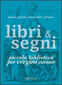 Libri & segni. Piccola biblioteca per vergini curiose - Maria Grazia Mezzadri Cofano - Libro ARPANet 2011, Libri & segni | Libraccio.it
