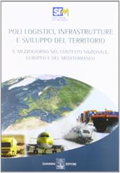 Poli logistici, infrastrutture e sviluppo del territorio. Il Mezzogiorno nel contesto nazionale europeo e del Mediterraneo. Con CD-ROM