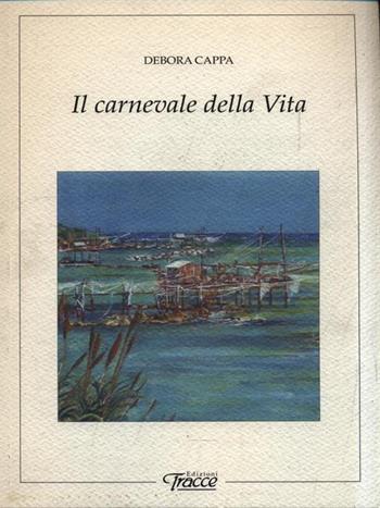 Il carnevale della vita - Debora Cappa - Libro Tracce 2006, Anamorfosi | Libraccio.it