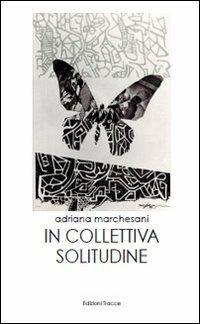 In collettiva solitudine - Adriana Marchesani - Libro Tracce 2011 | Libraccio.it