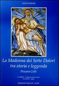 La madonna dei sette dolori tra storia e leggenda. Pescara Colli - Licio Di Biase - Libro Tracce 2011 | Libraccio.it