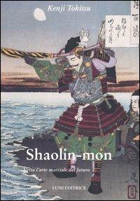 Shaolin-mon. Verso l'arte marziale del futuro - Kenji Tokitsu - Libro Luni Editrice 1990, Le vie dell'armonia. Quaderni tecnici | Libraccio.it