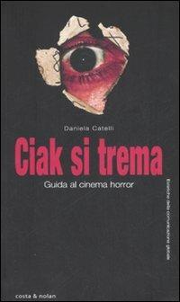 Ciak si trema. Guida al cinema horror - Daniela Catelli - Libro Costa & Nolan 2007, Estetiche della comunicazione globale | Libraccio.it