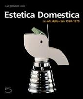 Estetica domestica. Le arti della casa (1920-1970)