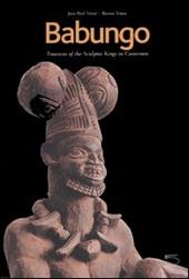 Babungo. Treasures of the sculptor kings in Cameroon. Babungo: memory, arts and tecniques. Catalogue of the Babungo Museum
