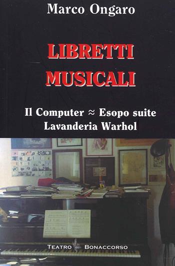Libretti musicali. Il computer, Esopo suite, lavanderia Warhol - Marco Ongaro - Libro Bonaccorso Editore 2016 | Libraccio.it
