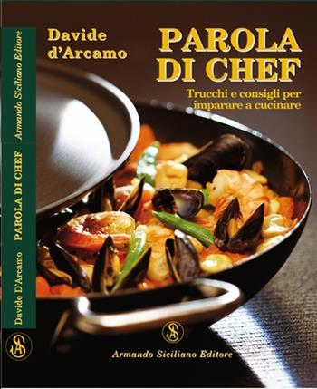 Parola di chef. Trucchi e consigli per imparare a cucinare - Davide D'Arcamo - Libro Armando Siciliano Editore 2009, Cucina | Libraccio.it