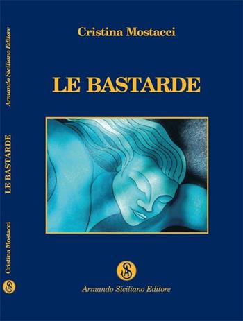 Le bastarde - Cristina Mostacci - Libro Armando Siciliano Editore 2012, Narrativa | Libraccio.it