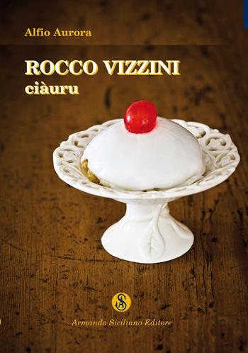 Rocco Vizzini. Vol. 3: Ciàuru. - Alfio Aurora - Libro Armando Siciliano Editore 2021, Narrativa | Libraccio.it