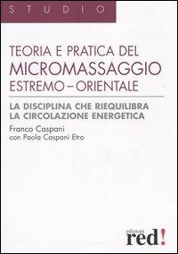 Teoria e pratica del micromassaggio estremo-orientale - Franco Caspani, Paola Caspani Etro - Libro Red Edizioni 2004, Studio | Libraccio.it