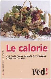 Le calorie. Che cosa sono. Quante ne servono. Come calcolarle  - Libro Red Edizioni 2005, Economici di qualità | Libraccio.it