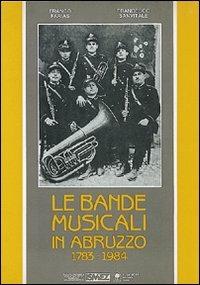 Le bande musicali in Abruzzo (1783-1984) - Franco Farias, Francesco Sanvitale - Libro Gangemi Editore 1984 | Libraccio.it