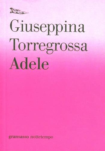 Adele - Giuseppina Torregrossa - Libro Nottetempo 2012, Gransassi | Libraccio.it