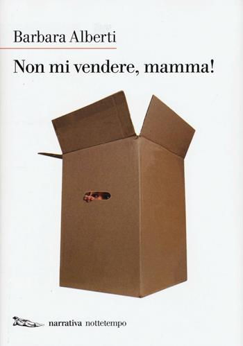 Non mi vendere, mamma! - Barbara Alberti - Libro Nottetempo 2016, Narrativa | Libraccio.it