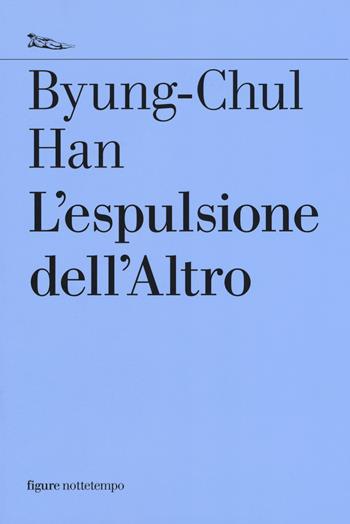 L'espulsione dell'altro - Byung-Chul Han - Libro Nottetempo 2017, Saggi. Figure | Libraccio.it