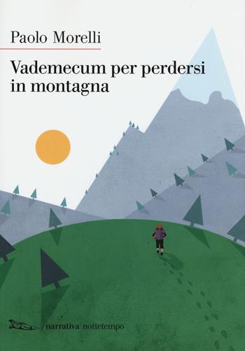 Vademecum per perdersi in montagna. Nuova ediz. - Paolo Morelli - Libro Nottetempo 2017, Narrativa | Libraccio.it