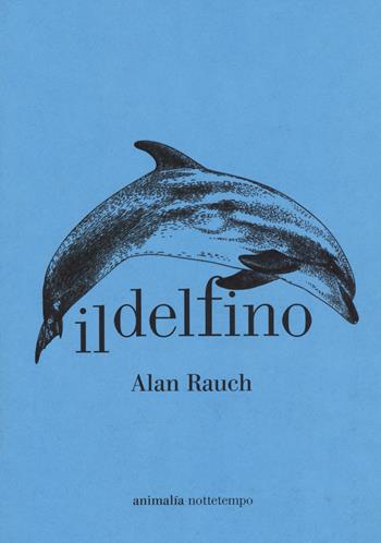 Il delfino - Alan Rauch - Libro Nottetempo 2021, Animalía | Libraccio.it