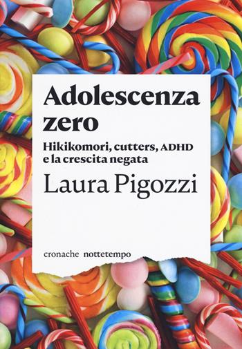Adolescenza zero. Hikikomori, cutters, ADHD e la crescita negata - Laura Pigozzi - Libro Nottetempo 2019, Cronache | Libraccio.it