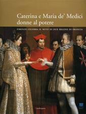 Caterina e Maria de' Medici: donne al potere. Firenze celebra il mito i due regine di Francia